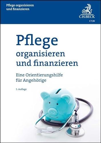 Pflege organisieren und finanzieren: Eine Orientierungshilfe für Angehörige (Vorsorgebroschüren) von C.H.Beck